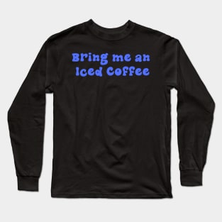 Bring me an Iced Coffee - Blue Long Sleeve T-Shirt